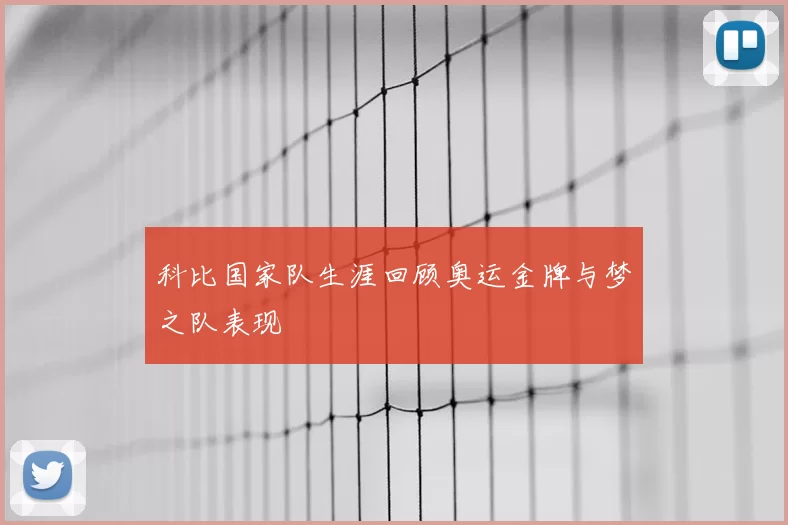 科比国家队生涯回顾奥运金牌与梦之队表现